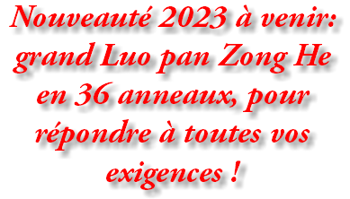 Nouveauté 2022 à venir: grand Luo pan Zong He en 36 anneaux, pour répondre à toutes vos exigences !